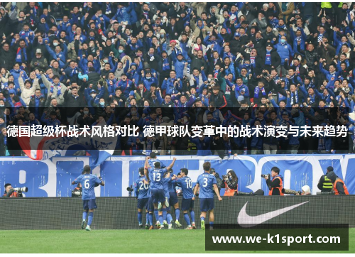 德国超级杯战术风格对比 德甲球队变革中的战术演变与未来趋势 德国超级杯战术风格对比 德甲球队变革中的战术演变与未来趋势