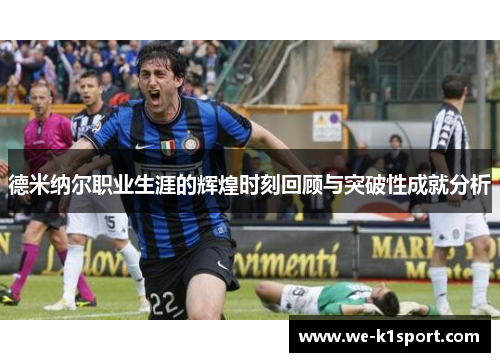 德米纳尔职业生涯的辉煌时刻回顾与突破性成就分析 德米纳尔职业生涯的辉煌时刻回顾与突破性成就分析