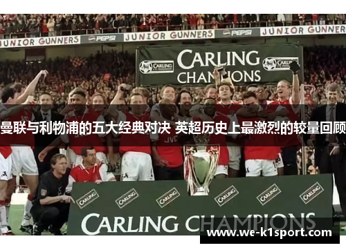 曼联与利物浦的五大经典对决 英超历史上最激烈的较量回顾 曼联与利物浦的五大经典对决 英超历史上最激烈的较量回顾