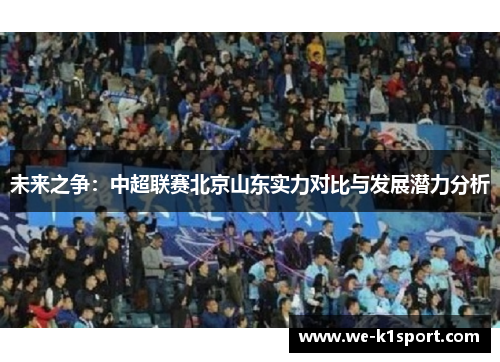 未来之争：中超联赛北京山东实力对比与发展潜力分析