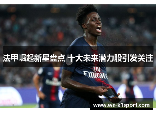 法甲崛起新星盘点 十大未来潜力股引发关注