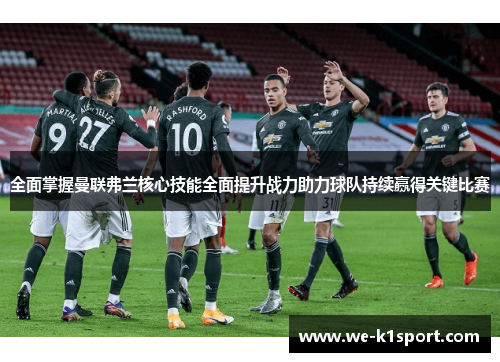 全面掌握曼联弗兰核心技能全面提升战力助力球队持续赢得关键比赛