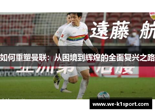 如何重塑曼联：从困境到辉煌的全面复兴之路