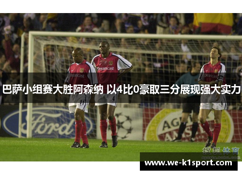 巴萨小组赛大胜阿森纳 以4比0豪取三分展现强大实力