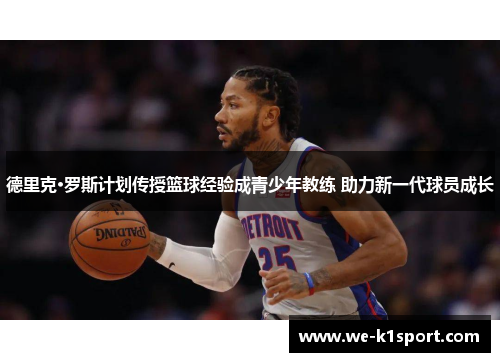 德里克·罗斯计划传授篮球经验成青少年教练 助力新一代球员成长 德里克·罗斯计划传授篮球经验成青少年教练 助力新一代球员成长