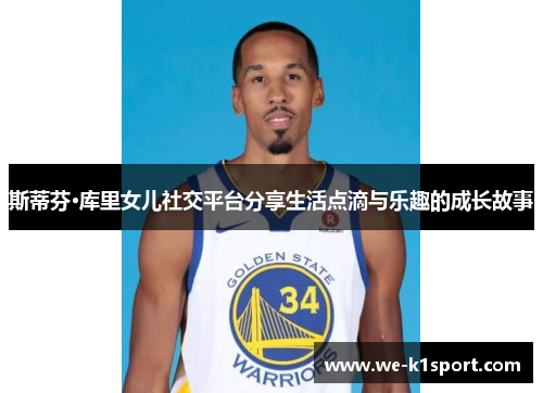 斯蒂芬·库里女儿社交平台分享生活点滴与乐趣的成长故事 斯蒂芬·库里女儿社交平台分享生活点滴与乐趣的成长故事