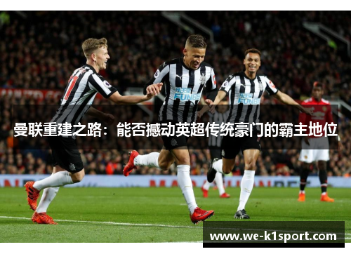 曼联重建之路：能否撼动英超传统豪门的霸主地位