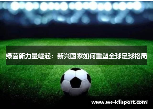 绿茵新力量崛起：新兴国家如何重塑全球足球格局