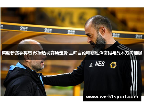 英超新赛季将启 数据透视赛场走势 主帅言论暗藏胜负密码与战术方向前瞻