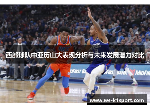 西部球队中亚历山大表现分析与未来发展潜力对比